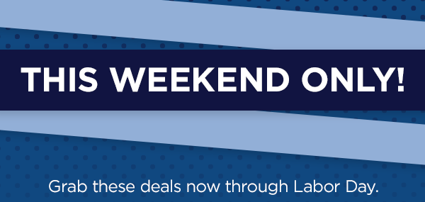 This weekend only! Grab these deals through Labor Day.