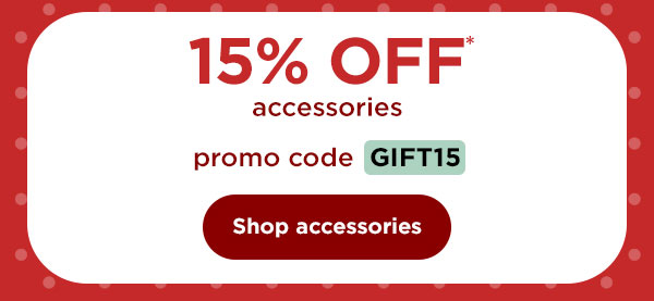 15% off* accessories with promo code GIFT15