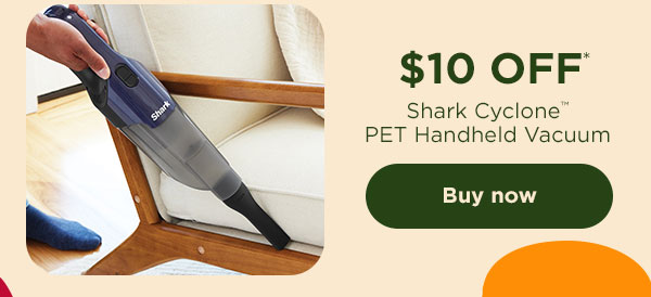 $10 off* Shark Cyclone™ PET Handheld Vacuum