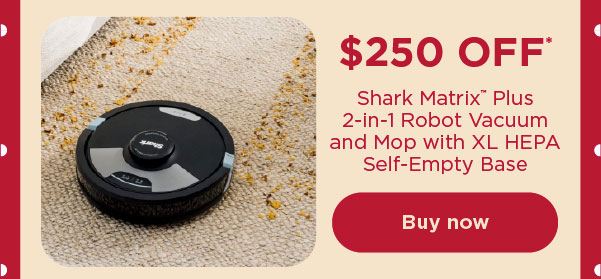 $250 off* Shark Matrix™ Plus 2-in-1 Robot Vacuum and Mop with XL HEPA Self-Empty Base