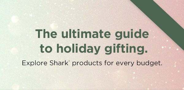 The ultimate guide to holiday gifting. Explore Shark® products for every budget.