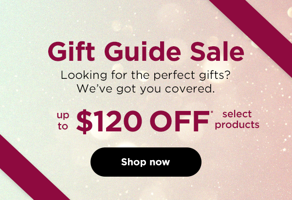 Gift Guide Sale. Looking for the perfect gifts? We've got you covered. Up to $120 off* select products.