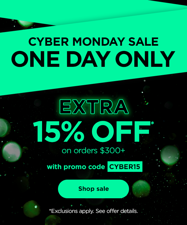 Cyber Monday Sale--Extra 15% off* on orders $300+ with promo code CYBER15