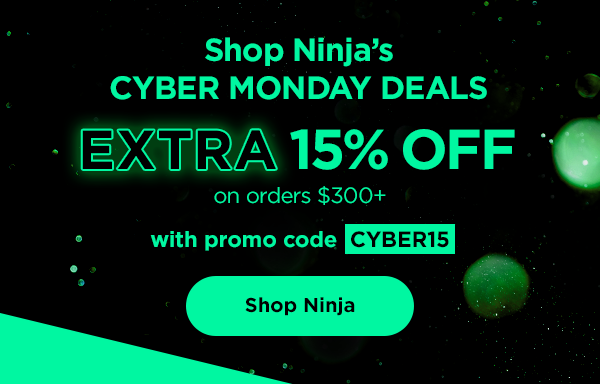 Shop Ninja's Cyber Mondays deals--Extra 15% off on orders $300+ with promo code CYBER15