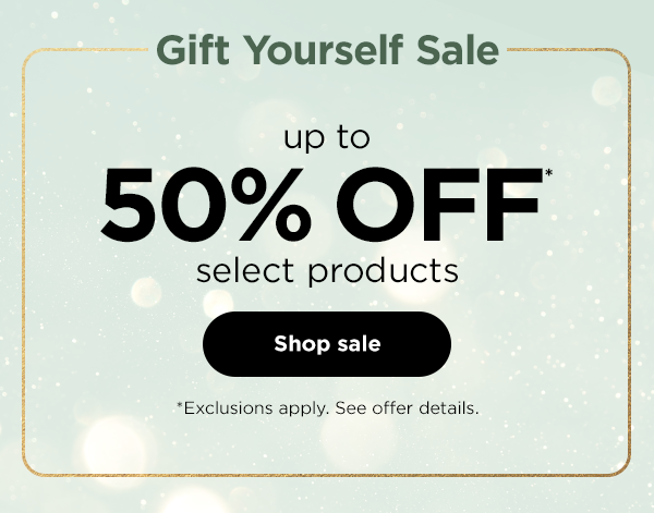 Gift Yourself Sale--Up to 50% off* select products