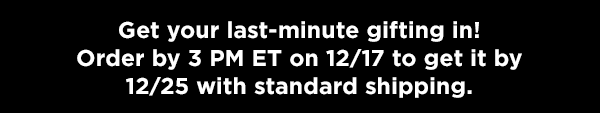 Get your last-minute gifting in! Order by 3 PM ET on 12/17 to get it by 12/25 with standard shipping.