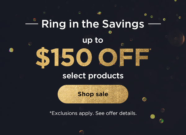 Ring in the Savings--up to $150 off select products