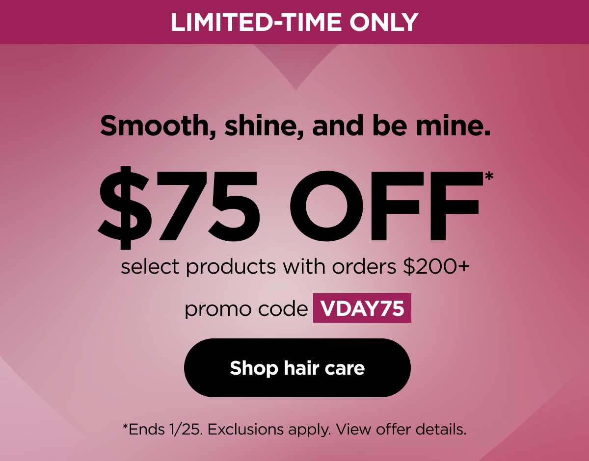 Limited-time only--$75 off* select products with orders $200+ with promo code VDAY75