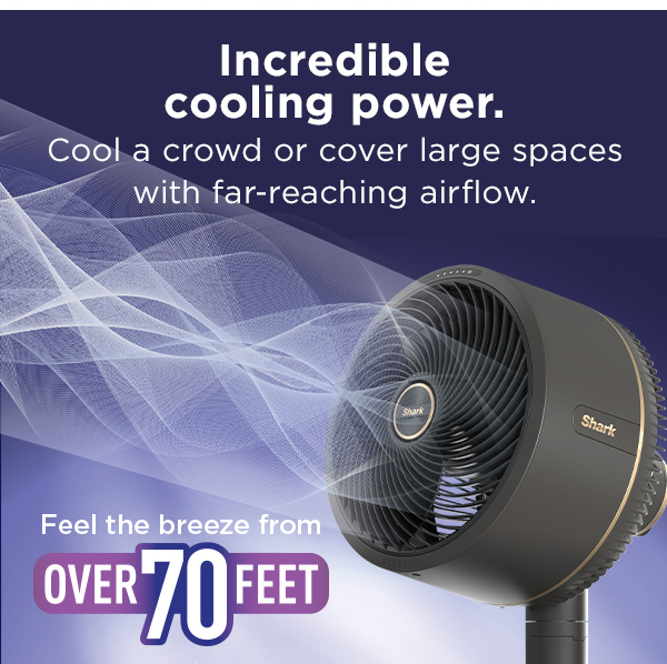 Incredible cooling power. Cool a crowd or cover large spaces with far-reaching airflow. Feel the breeze from over 70 feet.