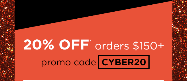 20% off* orders $150+ with promo code CYBER20