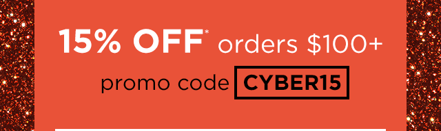 15% off* orders $100+ with promo code CYBER15
