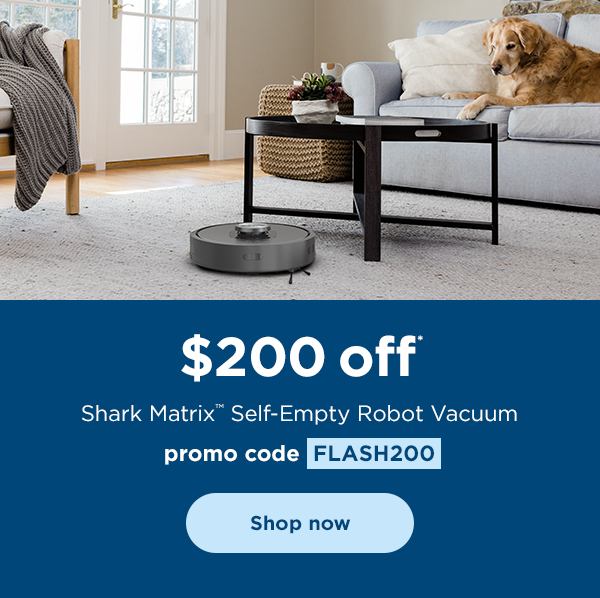 $200 off* Shark Matrix™ Self-Empty Robot Vacuum with promo code FLASH200