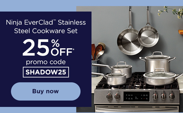 25% off* Ninja EverClad™ Commercial-Grade Stainless Steel Cookware 12-Piece Set with promo code SHADOW25