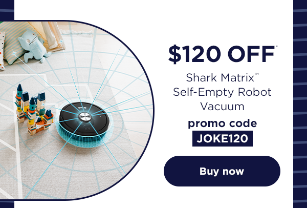 $120 off* Shark Matrix™ Self-Empty Robot Vacuum with promo code JOKE120