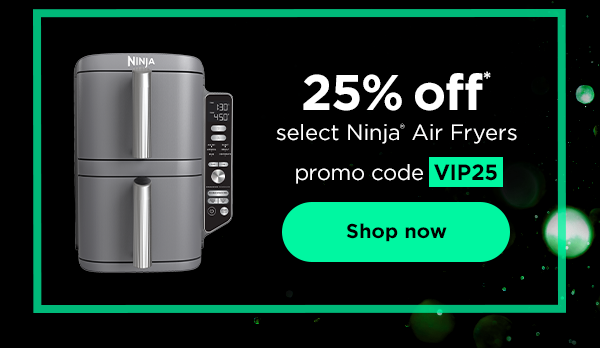 25% off* select Ninja® Air Fryers with promo code VIP25