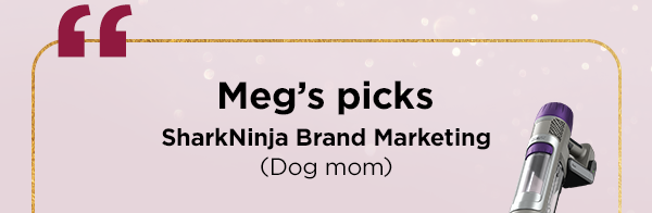 Meg's picks--SharkNinja Brand Marketing (Dog mom)