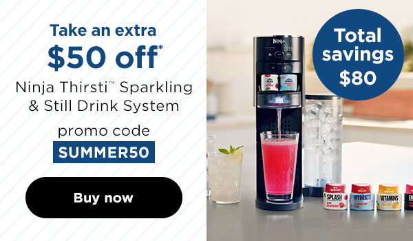 EXTRA $50 off* Ninja Thirsti™ Sparkling & Still Drink System with promo code SUMMER50