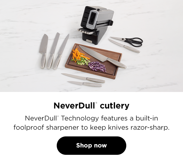 NeverDull® cutlery - NeverDull® Technology features a built-in foolproof sharpener to keep knives razor-sharp. SHOP NOW.