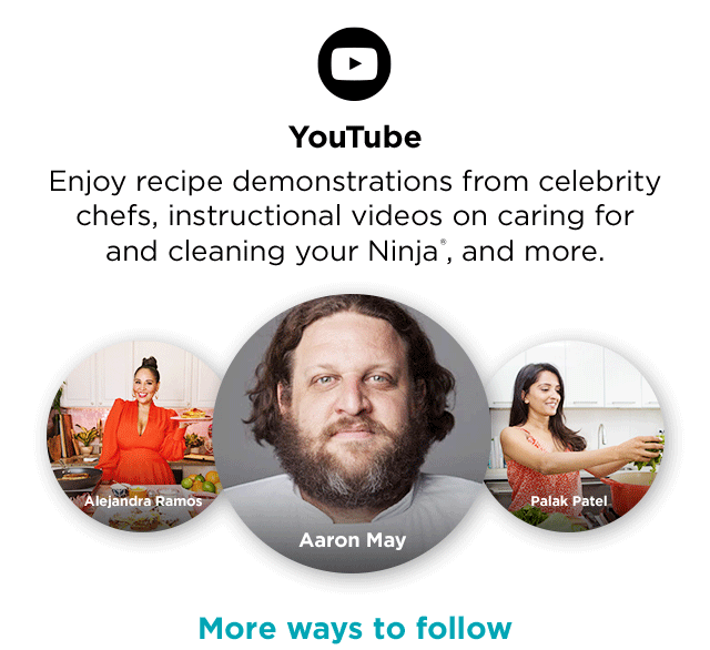 YouTube. Enjoy recipe demonstrations from celebrity chefs, instructional videos on caring for and cleaning your Ninja, and more.