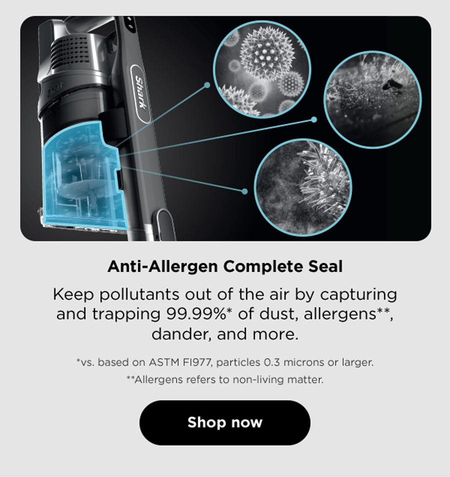 Anti-Allergen Complete Seal Keep pollutants out of the air by capturing and trapping 99.99%* of dust, allergens**, dander, and more. *vs. based on ASTM FI977, particles 0.3 microns or larger. **Allergens refers to non-living matter.