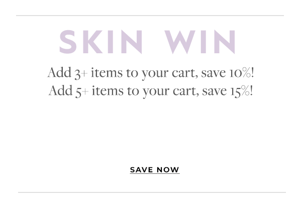 SKIN WIN: Add 3+ items to your cart and save 10%