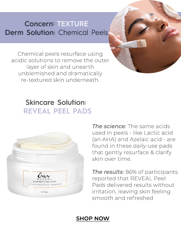 Concern: Texture | Solution: Reveal Peel Pads