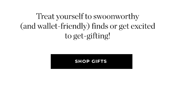 Treat yourself to swoonworthy and wallet-friendly finds or get excited to get-gifting! 