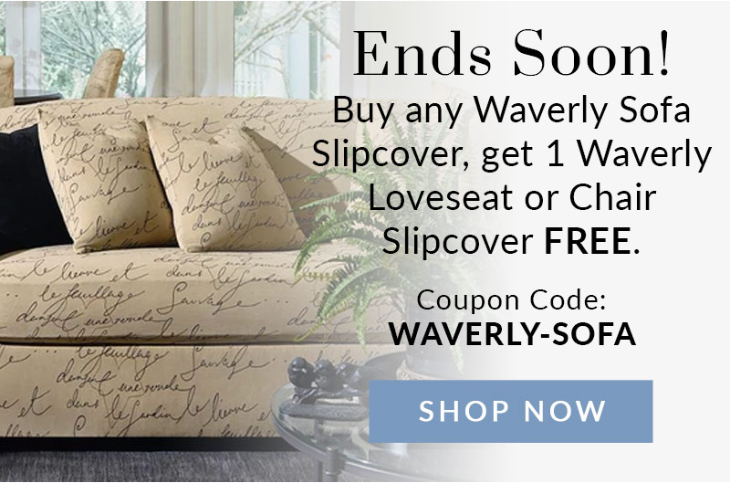 Buy any Waverly Sofa Slipcover, get 1 Waverly Loveseat or Chair Slipcover Free