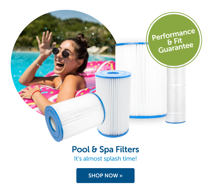 Performance & fit guarantee shop pool & spa filters it's almost splash time