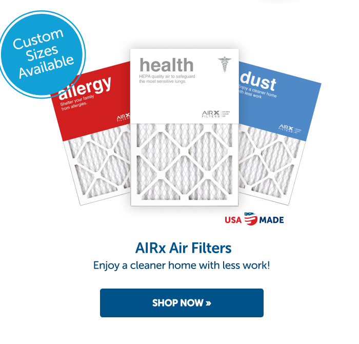 Custom Sizes Available AIRx Air Filters Enjoy a cleaner home with less work!