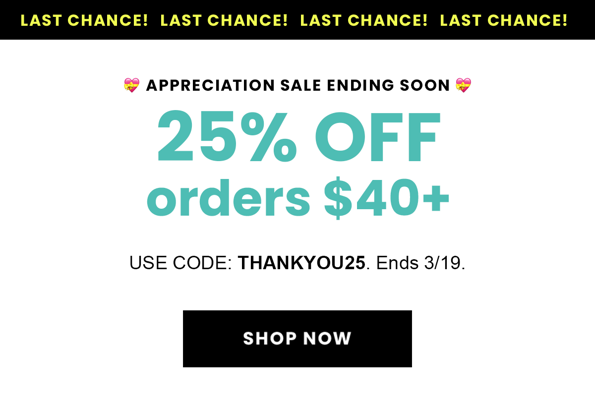 Appreciation Sale ending soon! 25% off orders $40+ Use Code: THANKYOU25