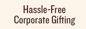 Hassle-Free Corporate Gifting