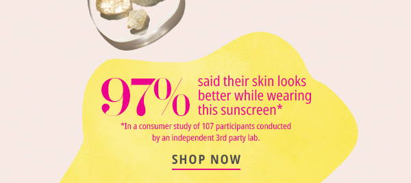 97% said their skin looks better while wearing this sunscreen* - Shop Now