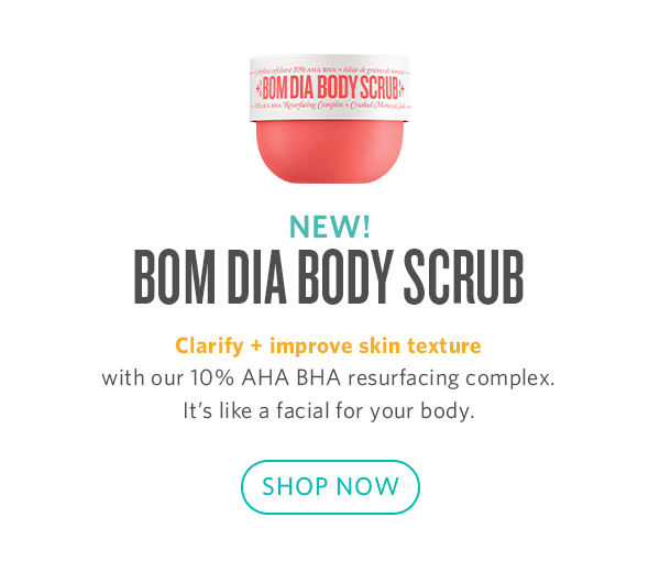 MDA BODY S NEW! BOM DIA BODY SCRUB Clarify improve skin texture with our 10% AHA BHA resurfacing complex. It's like a facial for your body. SHOP NOW 