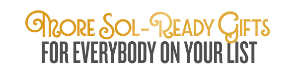 GQrore SOL-SREADY GIFTS FOR EVERYBODY ON YOUR LIST 