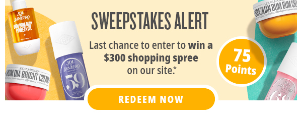 Last chance to enter to win a $300 shopping spree on our site.* - REDEEM NOW