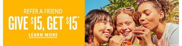 Refer a Friend - Give $15, get $15 - Learn More