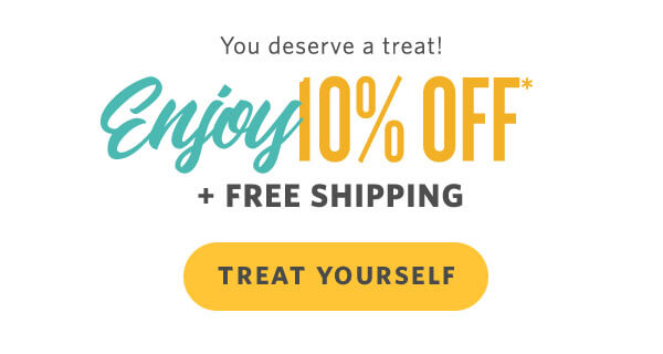 You deserve a treat! Enjoy 10% Off* + Free Shipping*! Treat Yourself You deserve a treat! Gufof 05 OFF FREE SHIPPING 