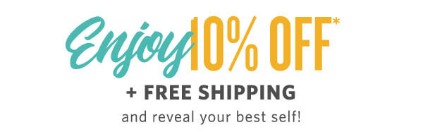 Enjoy 10% Off* + Free Shipping* and reveal your best self.
