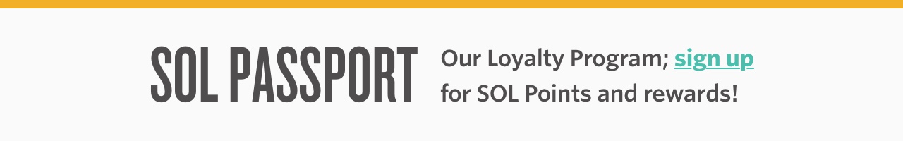  SUI- PASSPUR'I Our Loyalty Program; sign up for SOL Points and rewards! 