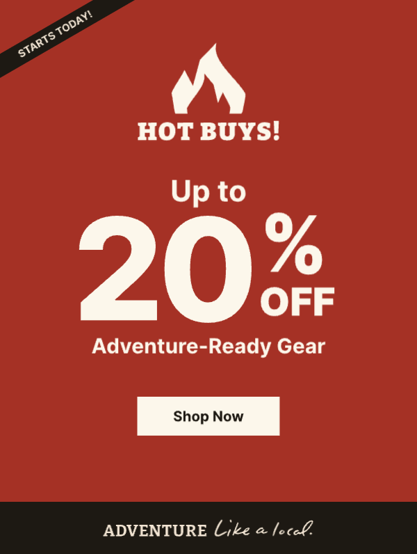 Hot Buys Start Today! Up to 20% Off Adventure-Ready Gear