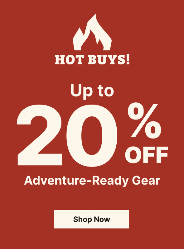 Hot Buys! | Up to 20% off Adventure-Ready Gear | Shop Now