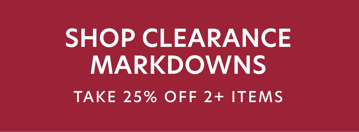 SHOP CLEARANCE MARKDOWNS TAKE 25% OFF 2 ITEMS 