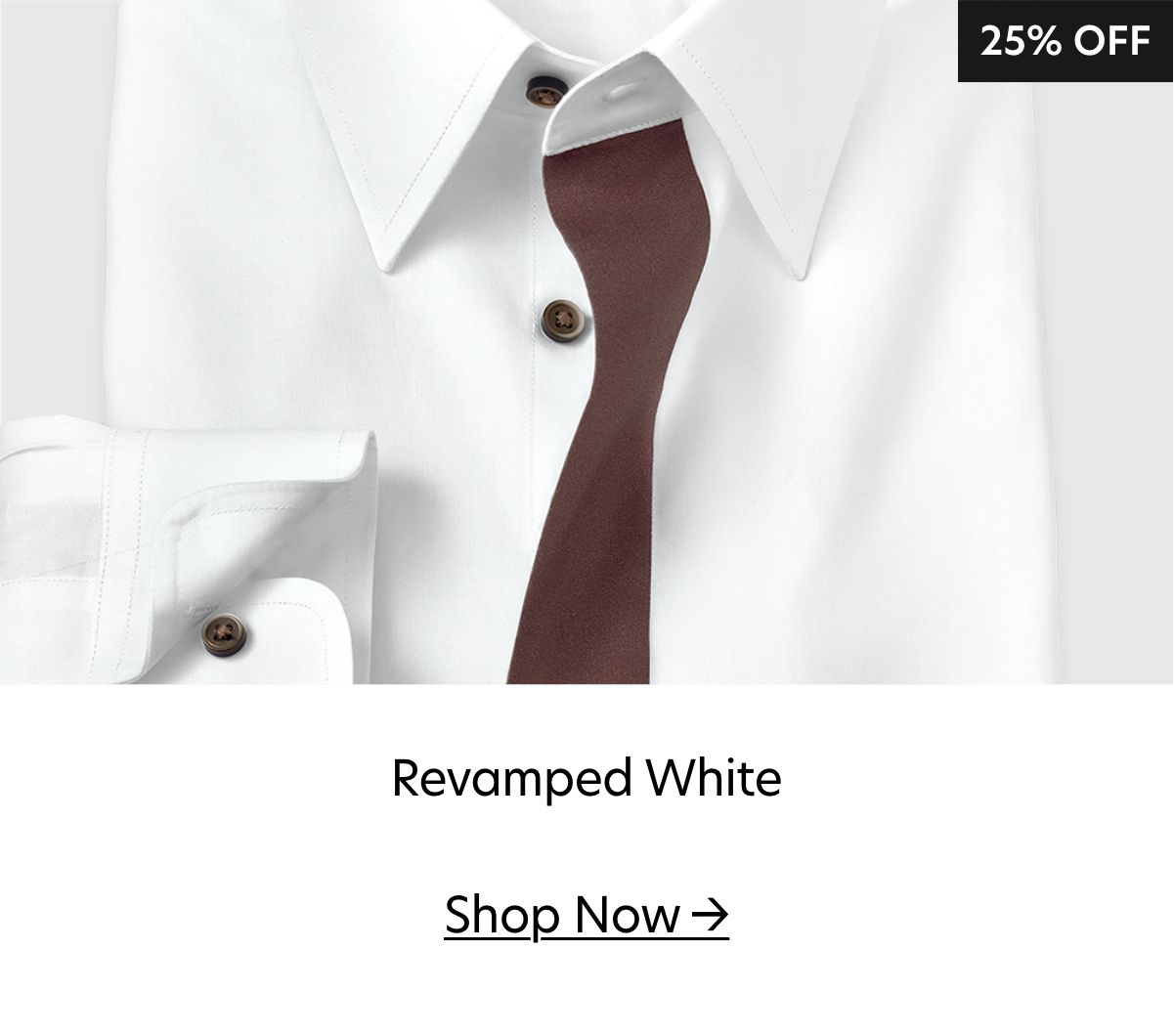25% OFF Revamped White Shop Now 