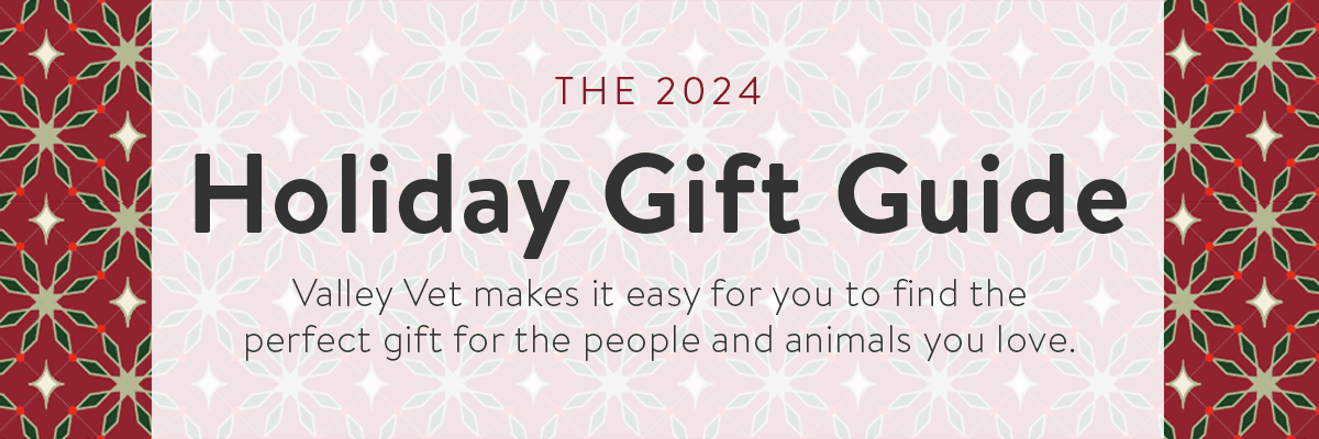 The 2024 Gift Guide - Valley Vet makes it easy for you to find the perfect gift for the people and animals you love.