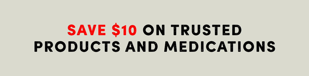 Save $10 on trusted products and medications