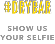 #DRYBAR | SHOW US YOUR SELFIE EDRYBAR SHOW Us YOUR SELFIE 