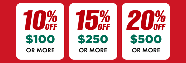 10% off $100 or more. 15% off $250 or more. 20% off $500 or more.