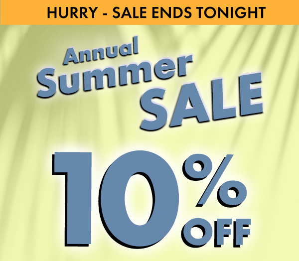 Hurry Sale Ends Sunday. Annual summer sale 10% Off. Perfect time to stock up.