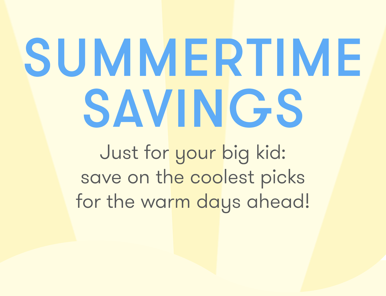 Summertime Savings just for your big kid!